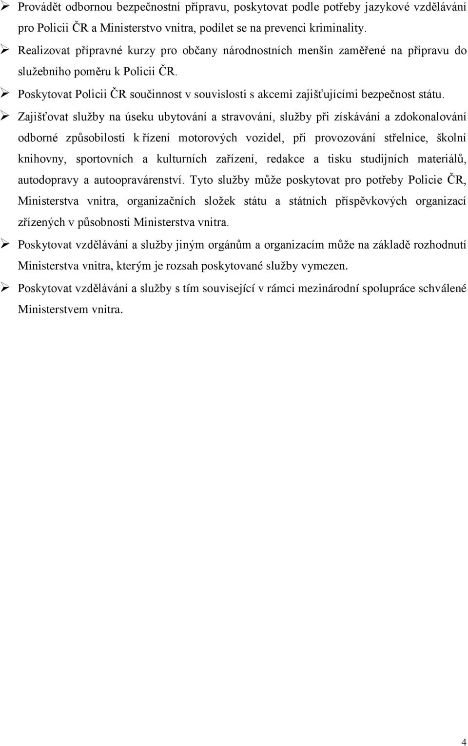 Poskytovat Policii ČR součinnost v souvislosti s akcemi zajišťujícími bezpečnost státu.