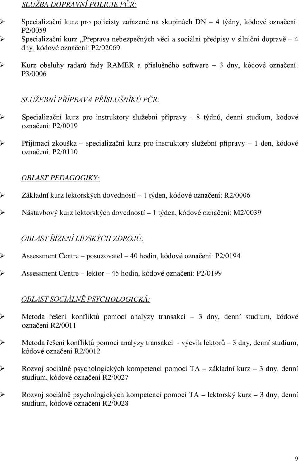 služební přípravy - 8 týdnů, denní studium, kódové označení: P2/0019 Přijímací zkouška specializační kurz pro instruktory služební přípravy 1 den, kódové označení: P2/0110 OBLAST PEDAGOGIKY: Základní