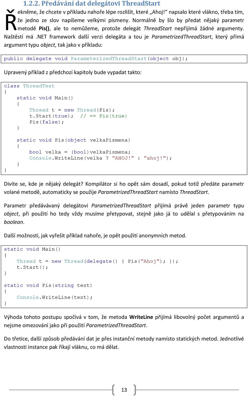 net framework další verzi delegáta a tou je ParametrizedThreadStart, který přímá argument typu object, tak jako v příkladu: public delegate void ParameterizedThreadStart(object obj); Upravený příklad