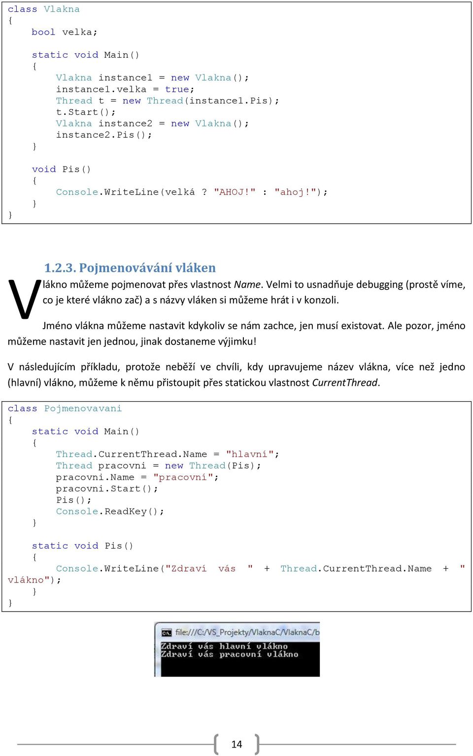 Velmi to usnadňuje debugging (prostě víme, co je které vlákno zač) a s názvy vláken si můžeme hrát i v konzoli. Jméno vlákna můžeme nastavit kdykoliv se nám zachce, jen musí existovat.