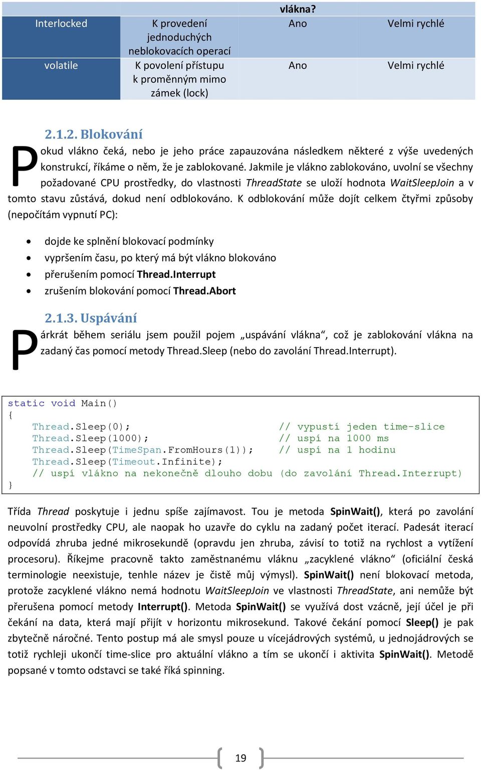 Jakmile je vlákno zablokováno, uvolní se všechny požadované CPU prostředky, do vlastnosti ThreadState se uloží hodnota WaitSleepJoin a v tomto stavu zůstává, dokud není odblokováno.