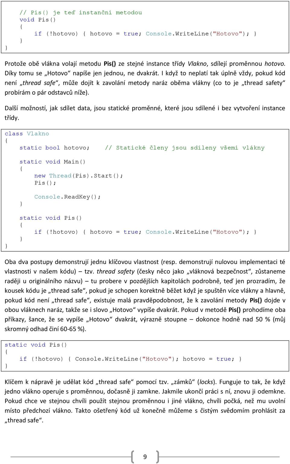 I když to neplatí tak úplně vždy, pokud kód není thread safe, může dojít k zavolání metody naráz oběma vlákny (co to je thread safety probírám o pár odstavců níže).