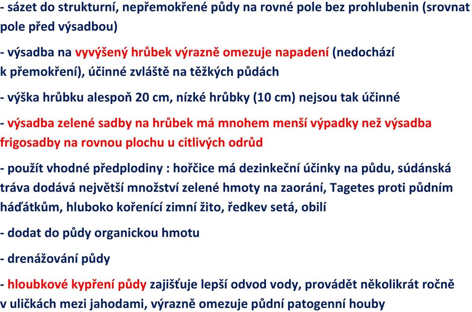 - použít vhodné předplodiny : hořčice má dezinkeční účinky na půdu, súdánská tráva dodává největší množství zelené hmoty na zaorání, Tagetes proti půdním háďátkům, hluboko kořenící zimní žito, ředkev