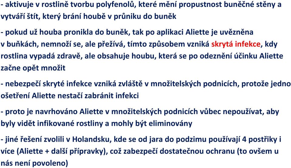 skryté infekce vzniká zvláště v množitelských podnicích, protože jedno ošetření Aliette nestačí zabránit infekci - proto je navrhováno Aliette v množitelských podnicích vůbec nepoužívat, aby byly