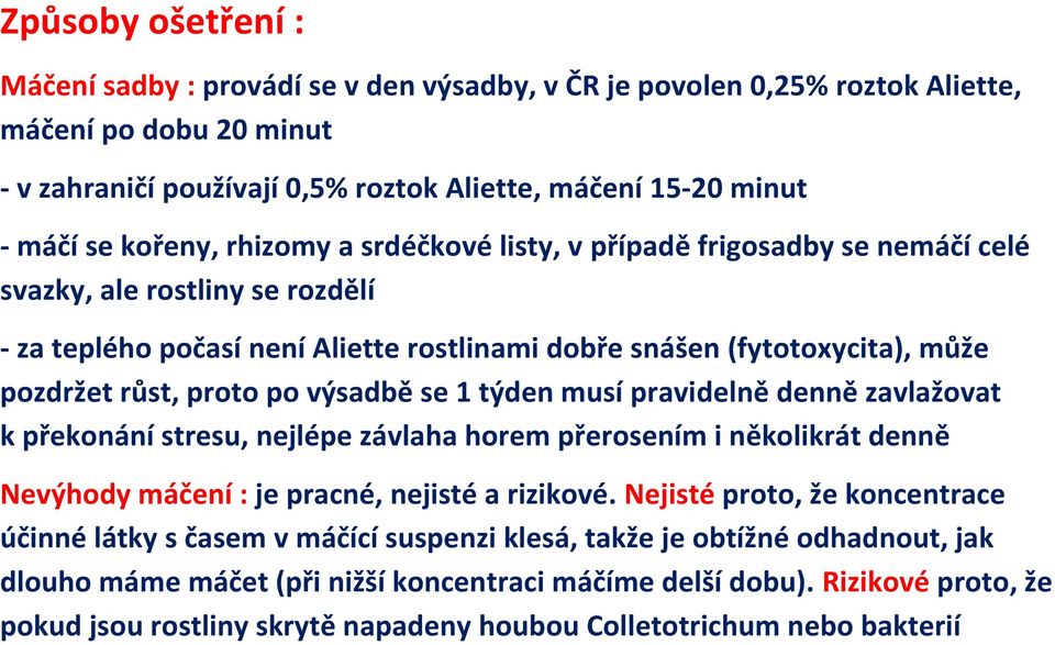 proto po výsadbě se 1 týden musí pravidelně denně zavlažovat k překonání stresu, nejlépe závlaha horem přerosením i několikrát denně Nevýhody máčení : je pracné, nejisté a rizikové.