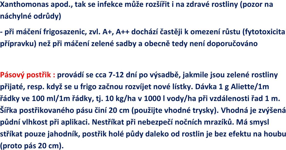 jsou zelené rostliny přijaté, resp. když se u frigo začnou rozvíjet nové lístky. Dávka 1 g Aliette/1m řádky ve 100 ml/1m řádky, tj. 10 kg/ha v 1000 l vody/ha při vzdálenosti řad 1 m.