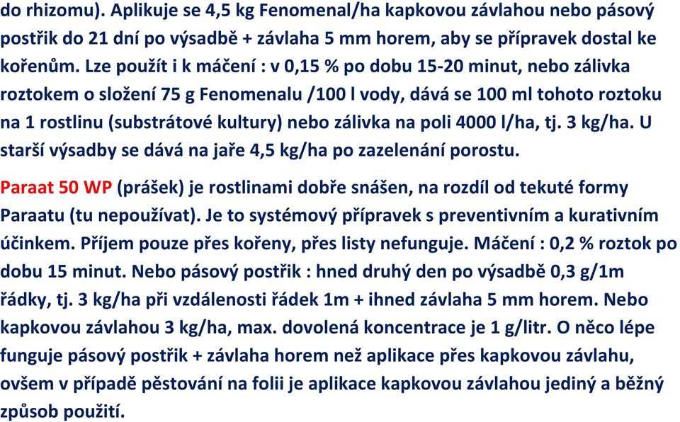 poli 4000 l/ha, tj. 3 kg/ha. U starší výsadby se dává na jaře 4,5 kg/ha po zazelenání porostu. Paraat 50 WP (prášek) je rostlinami dobře snášen, na rozdíl od tekuté formy Paraatu (tu nepoužívat).