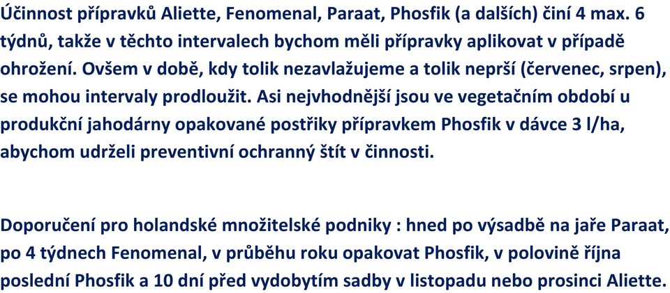 Asi nejvhodnější jsou ve vegetačním období u produkční jahodárny opakované postřiky přípravkem Phosfik v dávce 3 l/ha, abychom udrželi preventivní ochranný štít v