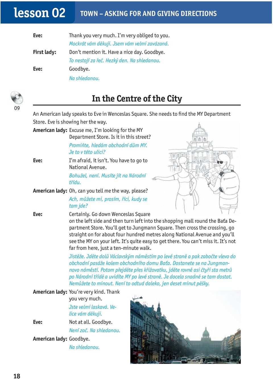 Eve is showing her the way. American lady: Excuse me, I m looking for the MY Department Store. Is it in this street? Promiňte, hledám obchodní dům MY. Je to v této ulici? Eve: I m afraid, it isn t.