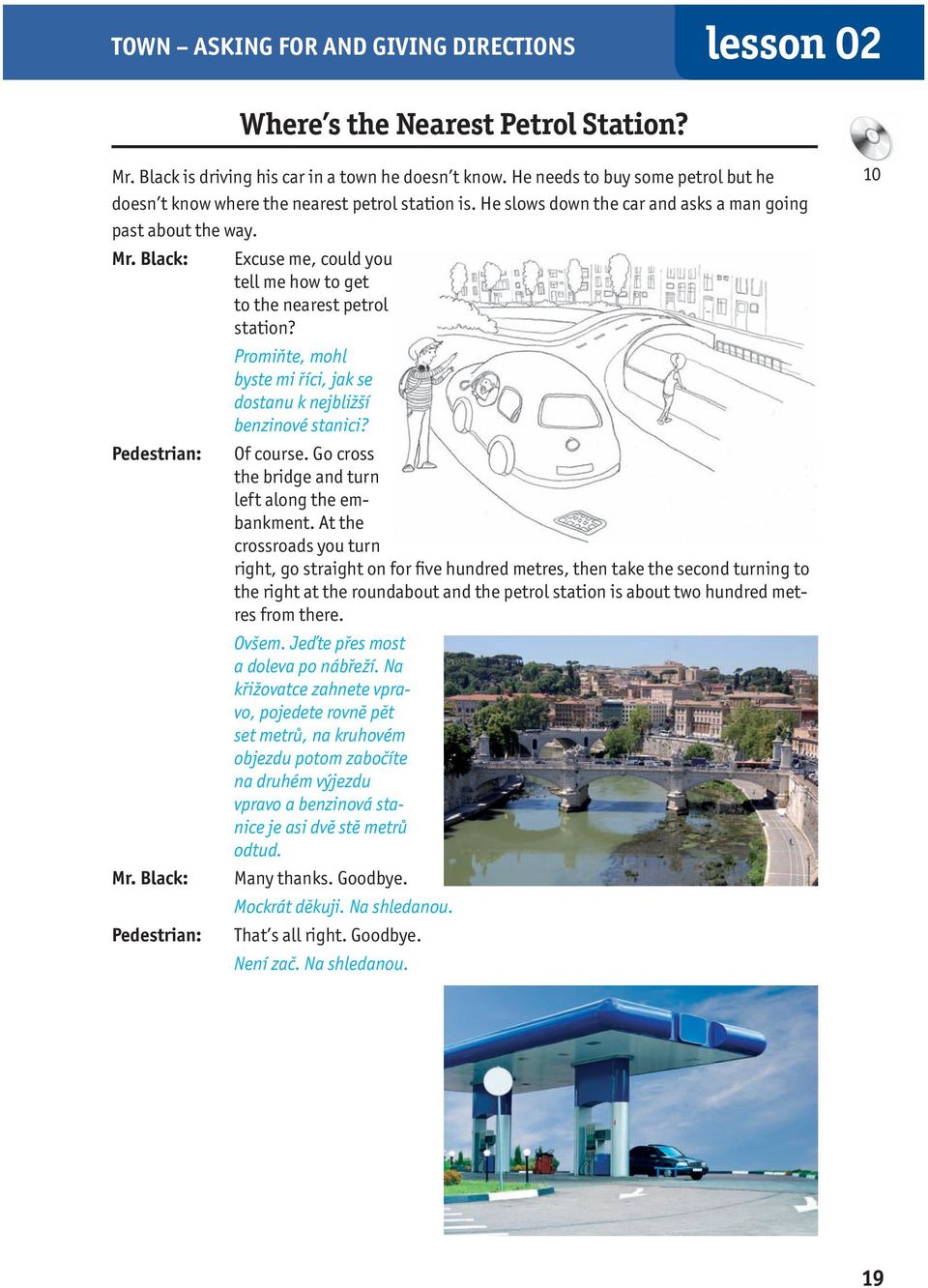 Black: Excuse me, could you tell me how to get to the nearest petrol station? Promiňte, mohl byste mi říci, jak se dostanu k nejbližší benzinové stanici? Pedestrian: Of course.