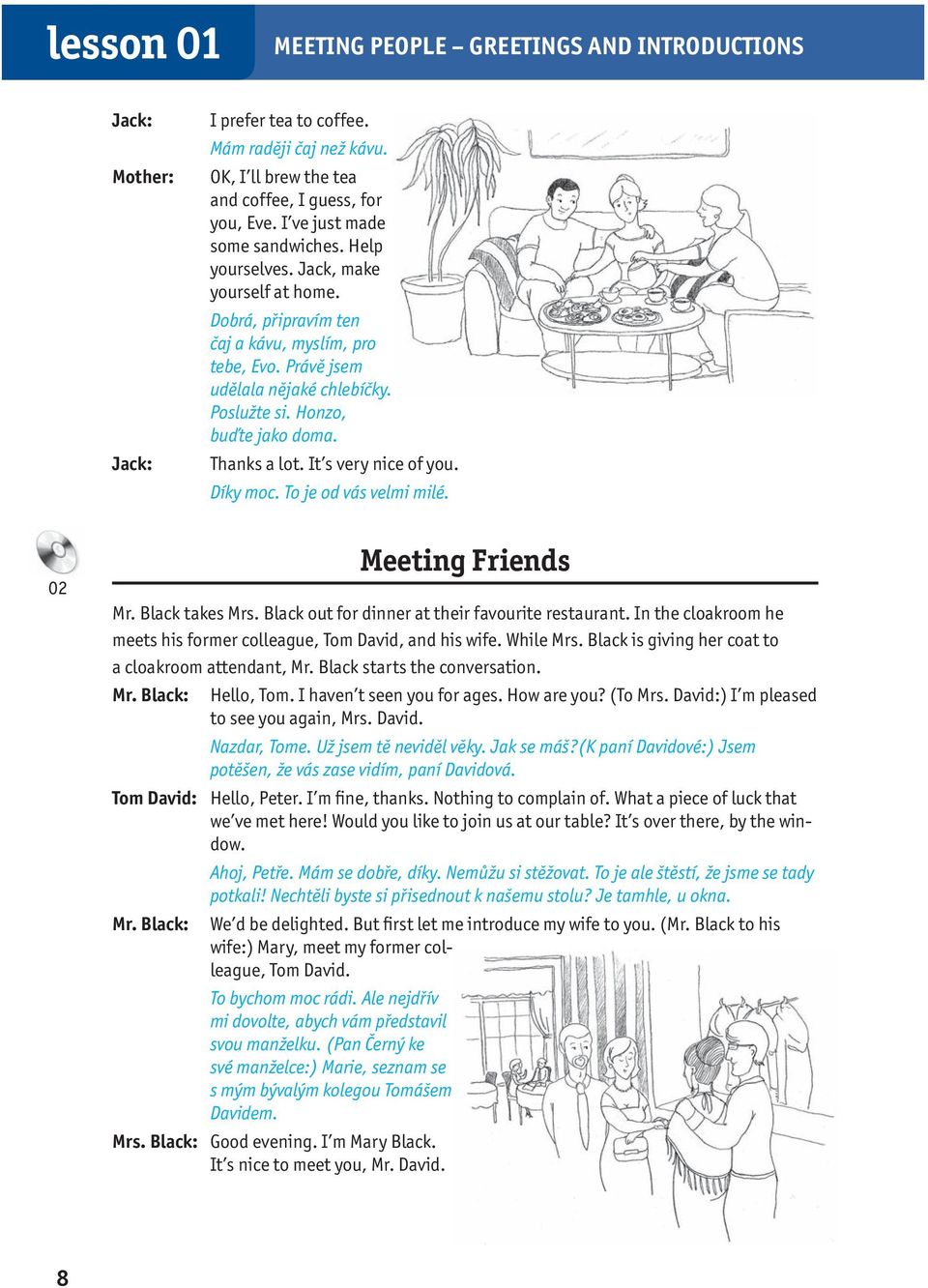 Honzo, buďte jako doma. Thanks a lot. It s very nice of you. Díky moc. To je od vás velmi milé. 02 Meeting Friends Mr. Black takes Mrs. Black out for dinner at their favourite restaurant.