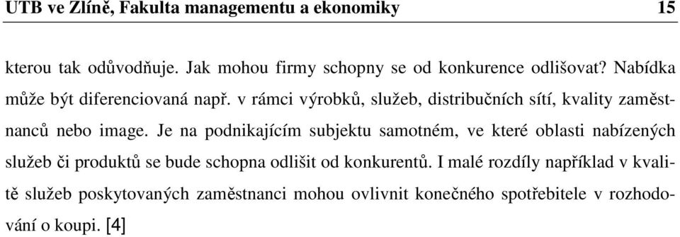 Je na podnikajícím subjektu samotném, ve které oblasti nabízených služeb či produktů se bude schopna odlišit od konkurentů.