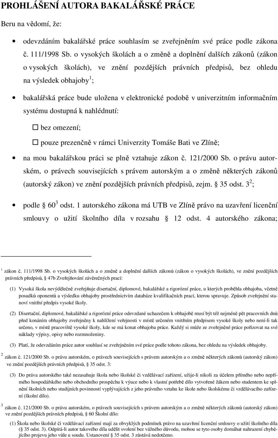 elektronické podobě v univerzitním informačním systému dostupná k nahlédnutí: bez omezení; pouze prezenčně v rámci Univerzity Tomáše Bati ve Zlíně; na mou bakalářskou práci se plně vztahuje zákon č.