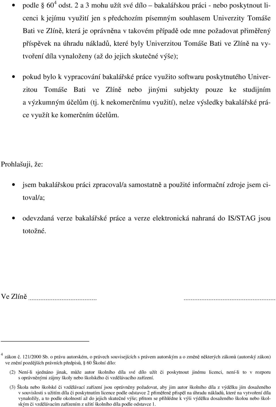 požadovat přiměřený příspěvek na úhradu nákladů, které byly Univerzitou Tomáše Bati ve Zlíně na vytvoření díla vynaloženy (až do jejich skutečné výše); pokud bylo k vypracování bakalářské práce