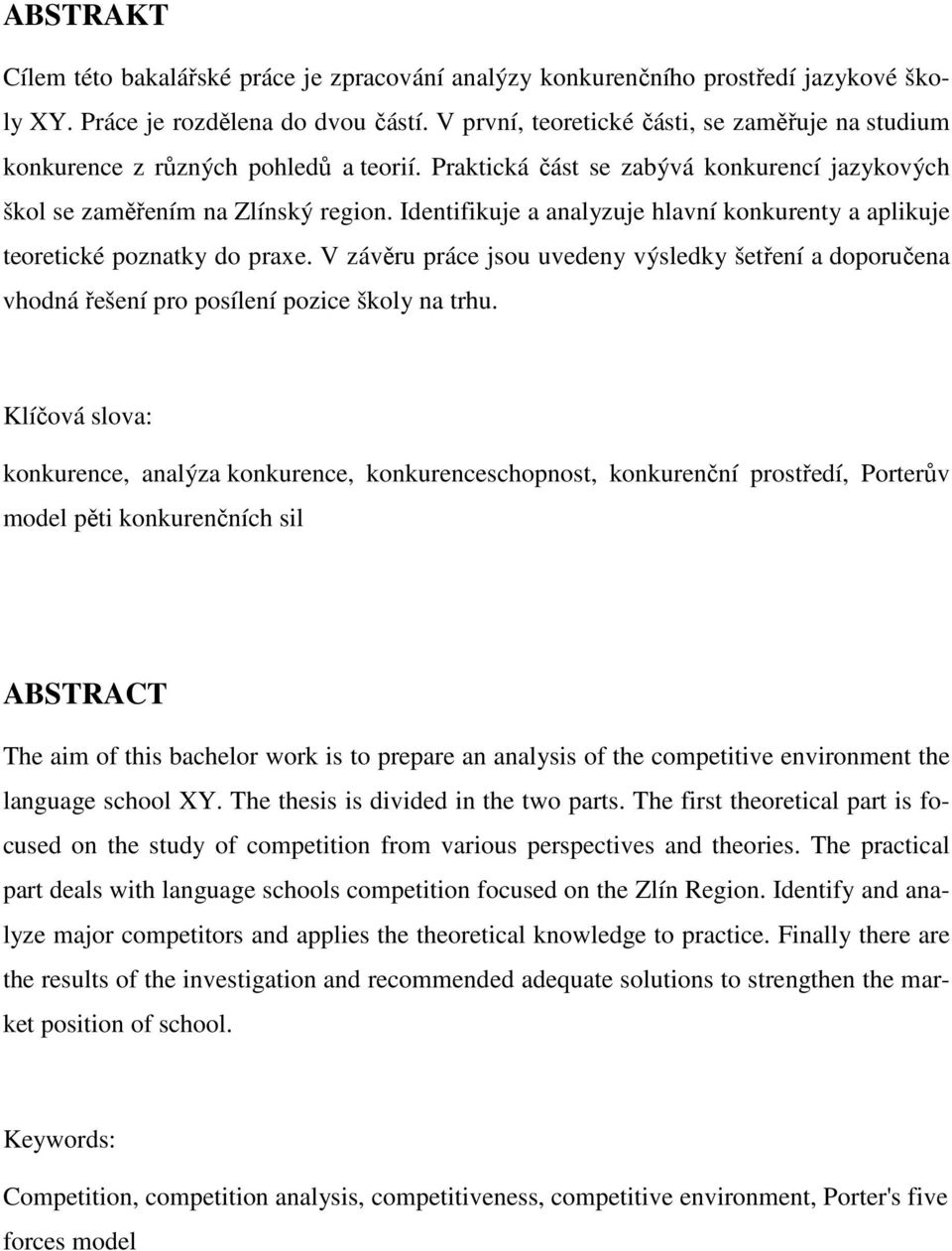 Identifikuje a analyzuje hlavní konkurenty a aplikuje teoretické poznatky do praxe. V závěru práce jsou uvedeny výsledky šetření a doporučena vhodná řešení pro posílení pozice školy na trhu.