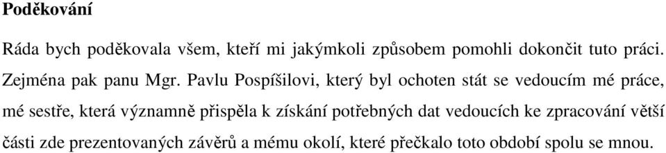 Pavlu Pospíšilovi, který byl ochoten stát se vedoucím mé práce, mé sestře, která významně