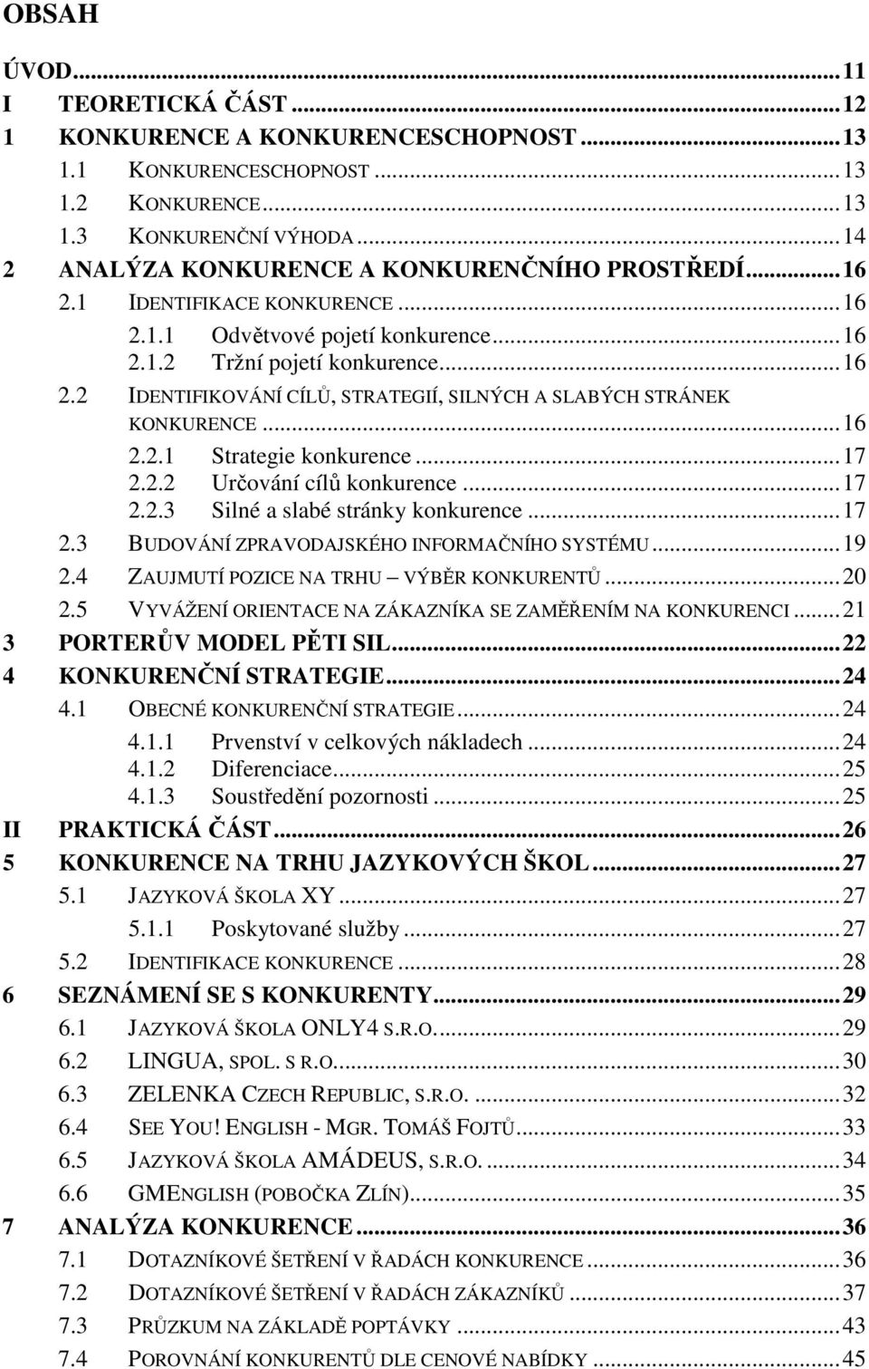 ..16 2.2.1 Strategie konkurence...17 2.2.2 Určování cílů konkurence...17 2.2.3 Silné a slabé stránky konkurence...17 2.3 BUDOVÁNÍ ZPRAVODAJSKÉHO INFORMAČNÍHO SYSTÉMU...19 2.