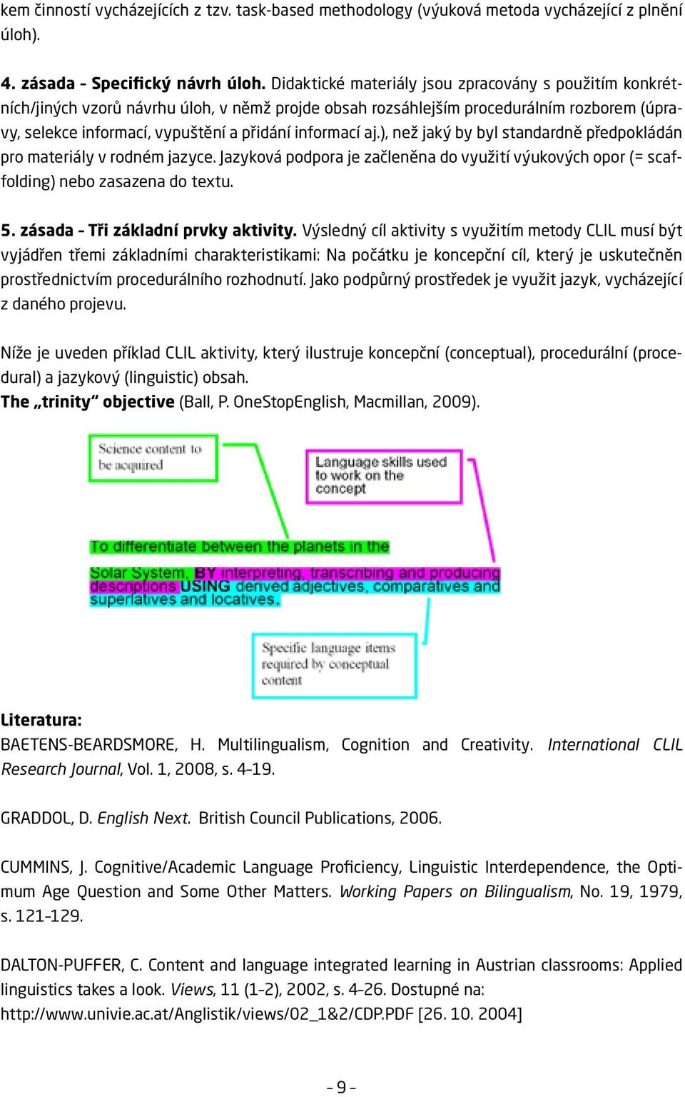 aj.), než jaký by byl standardně předpokládán pro materiály v rodném jazyce. Jazyková podpora je začleněna do využití výukových opor (= scaffolding) nebo zasazena do textu. 5.
