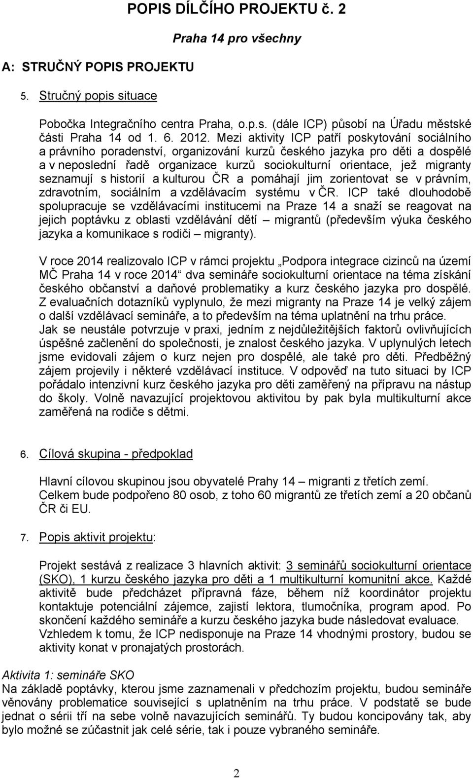 migranty seznamují s historií a kulturou ČR a pomáhají jim zorientovat se v právním, zdravotním, sociálním a vzdělávacím systému v ČR.