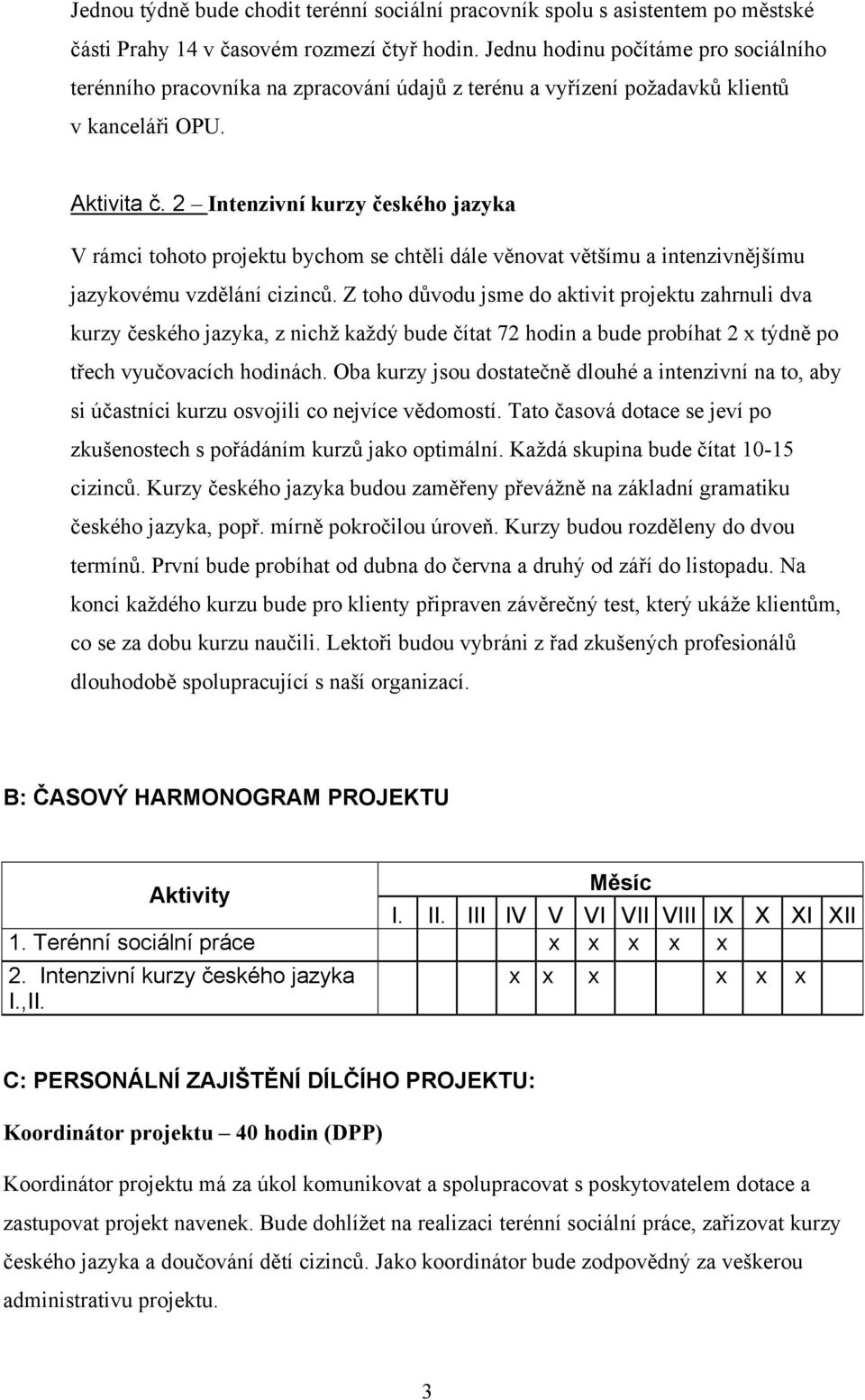 2 Intenzivní kurzy českého jazyka V rámci tohoto projektu bychom se chtěli dále věnovat většímu a intenzivnějšímu jazykovému vzdělání cizinců.