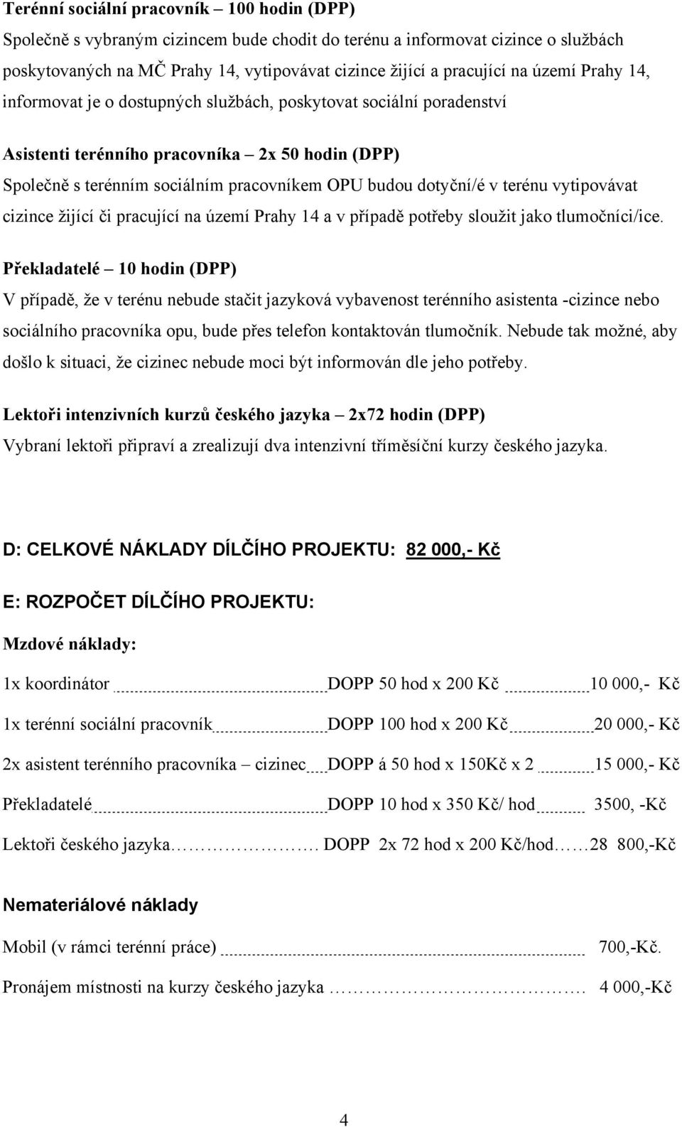 terénu vytipovávat cizince žijící či pracující na území Prahy 14 a v případě potřeby sloužit jako tlumočníci/ice.