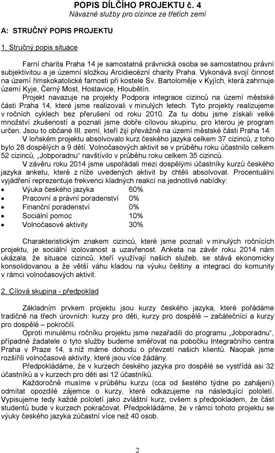 Vykonává svojí činnost na území řimskokatolické farnosti při kostele Sv. Bartoloměje v Kyjích, která zahrnuje území Kyje, Černý Most, Hostavice, Hloubětín.