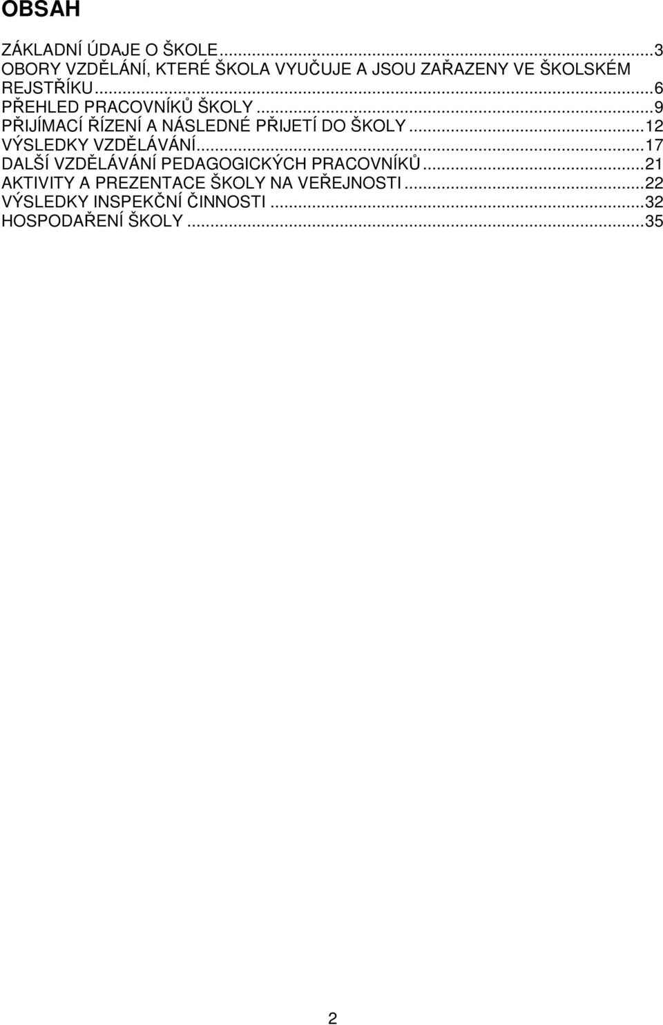 ..6 PŘEHLED PRACOVNÍKŮ ŠKOLY...9 PŘIJÍMACÍ ŘÍZENÍ A NÁSLEDNÉ PŘIJETÍ DO ŠKOLY.