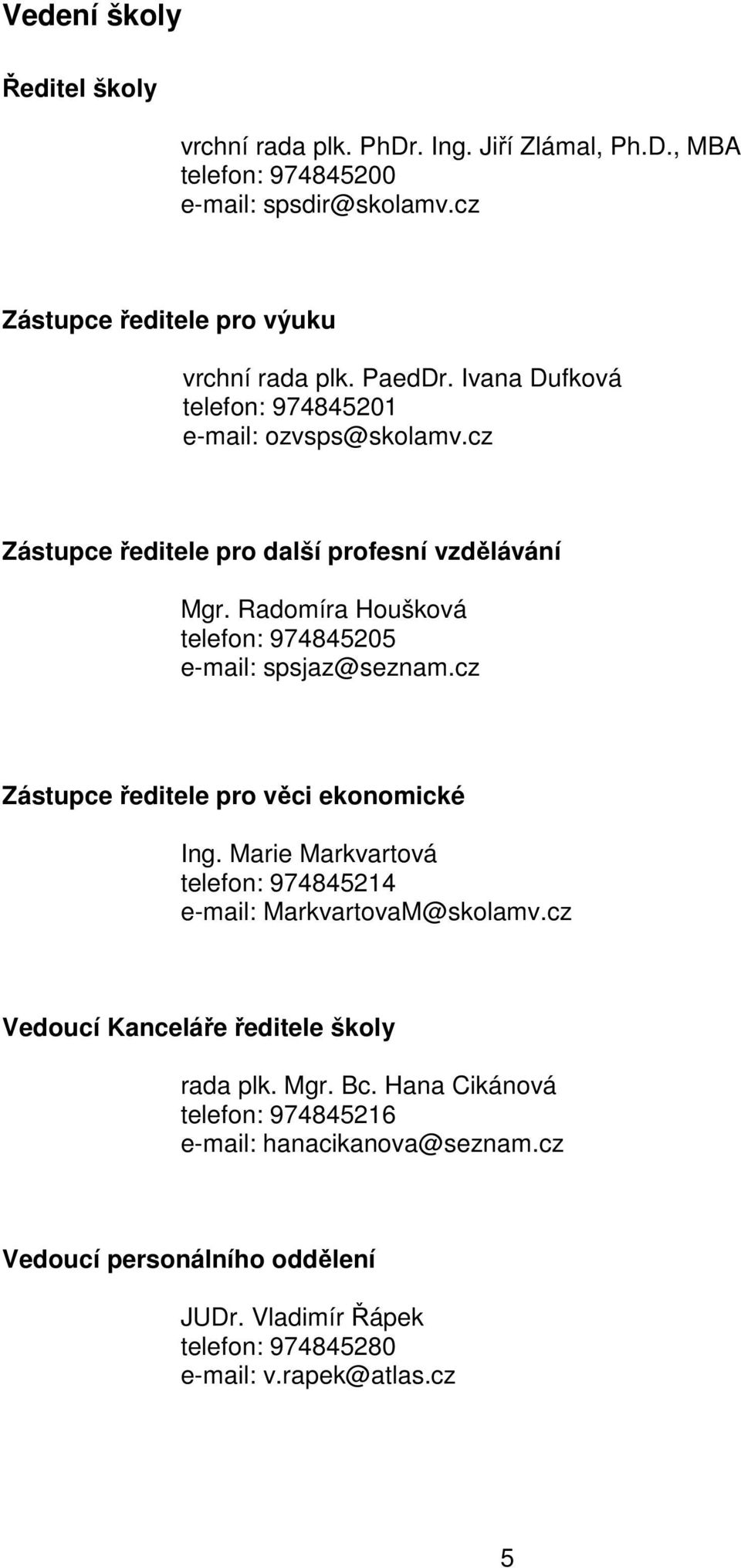 Radomíra Houšková telefon: 974845205 e-mail: spsjaz@seznam.cz Zástupce ředitele pro věci ekonomické Ing.