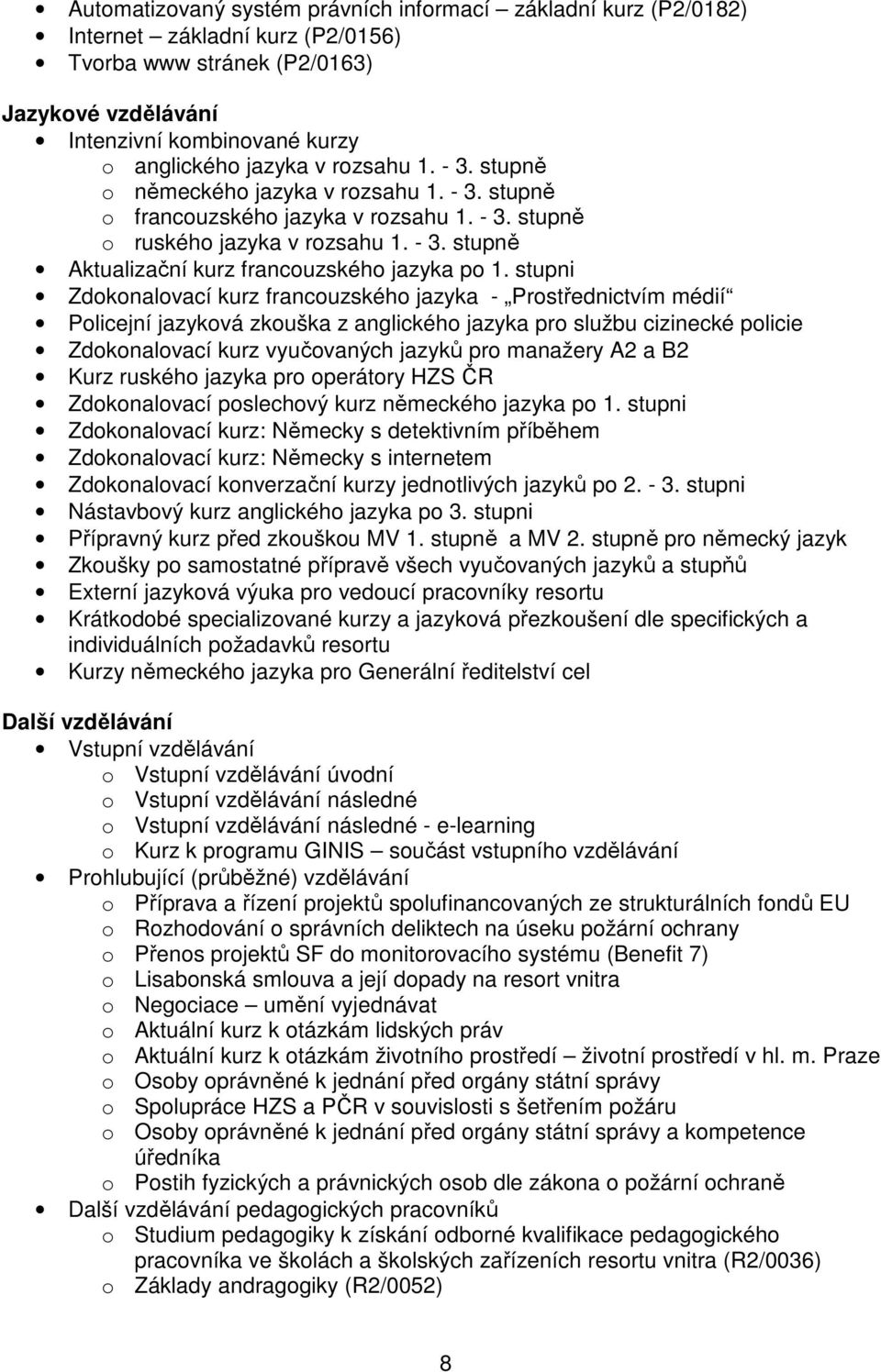 stupni Zdokonalovací kurz francouzského jazyka - Prostřednictvím médií Policejní jazyková zkouška z anglického jazyka pro službu cizinecké policie Zdokonalovací kurz vyučovaných jazyků pro manažery