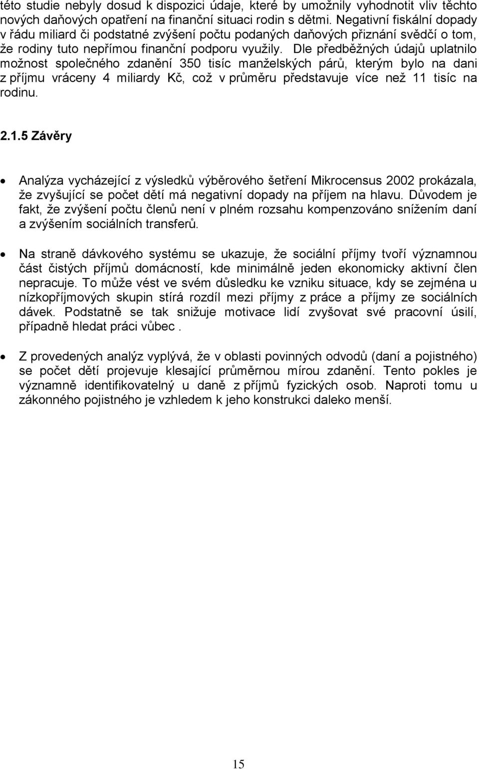 Dle předběžných údajů uplatnilo možnost společného zdanění 350 tisíc manželských párů, kterým bylo na dani z příjmu vráceny 4 miliardy Kč, což v průměru představuje více než 11