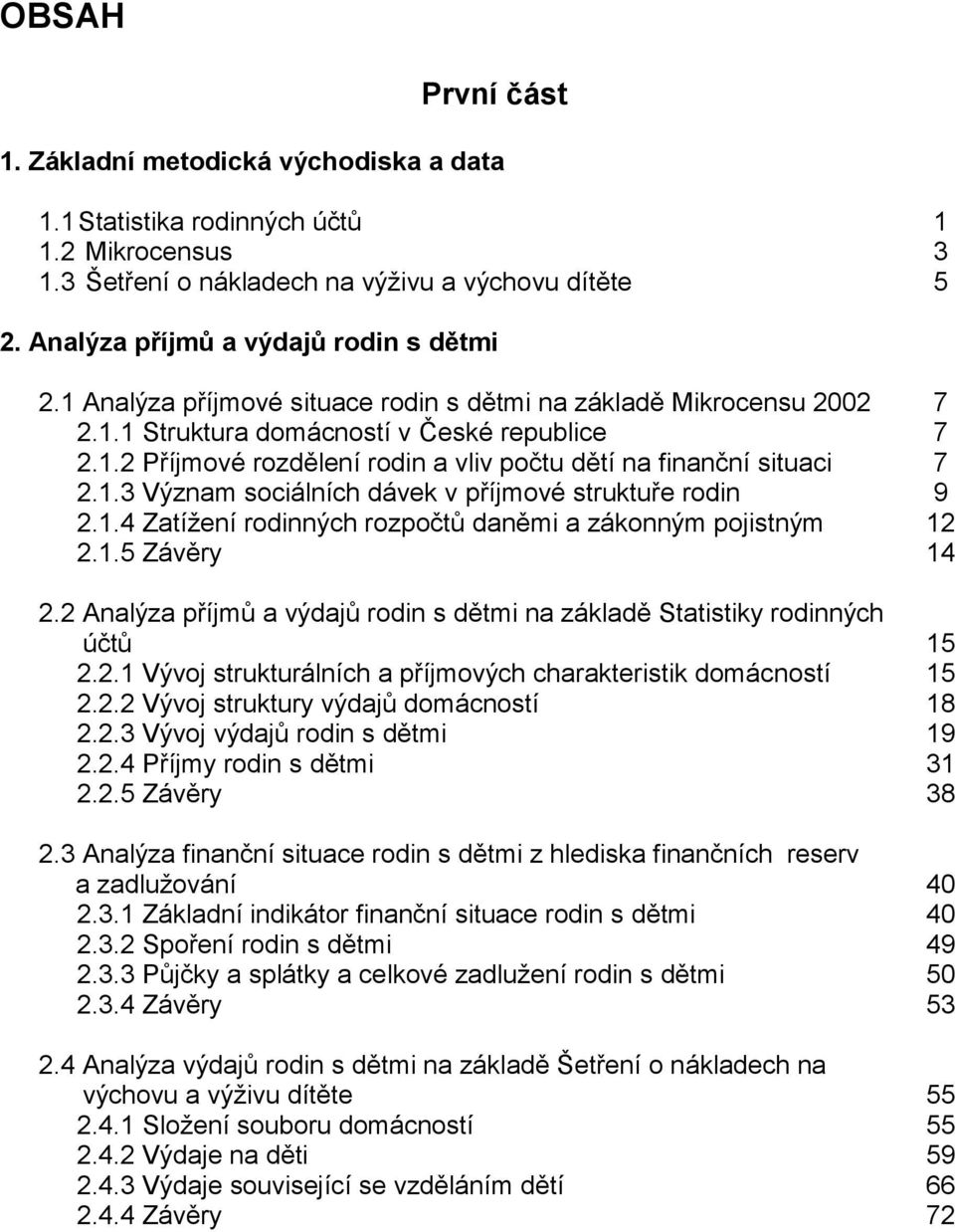 1.3 Význam sociálních dávek v příjmové struktuře rodin 9 2.1.4 Zatížení rodinných rozpočtů daněmi a zákonným pojistným 12 2.1.5 Závěry 14 2.