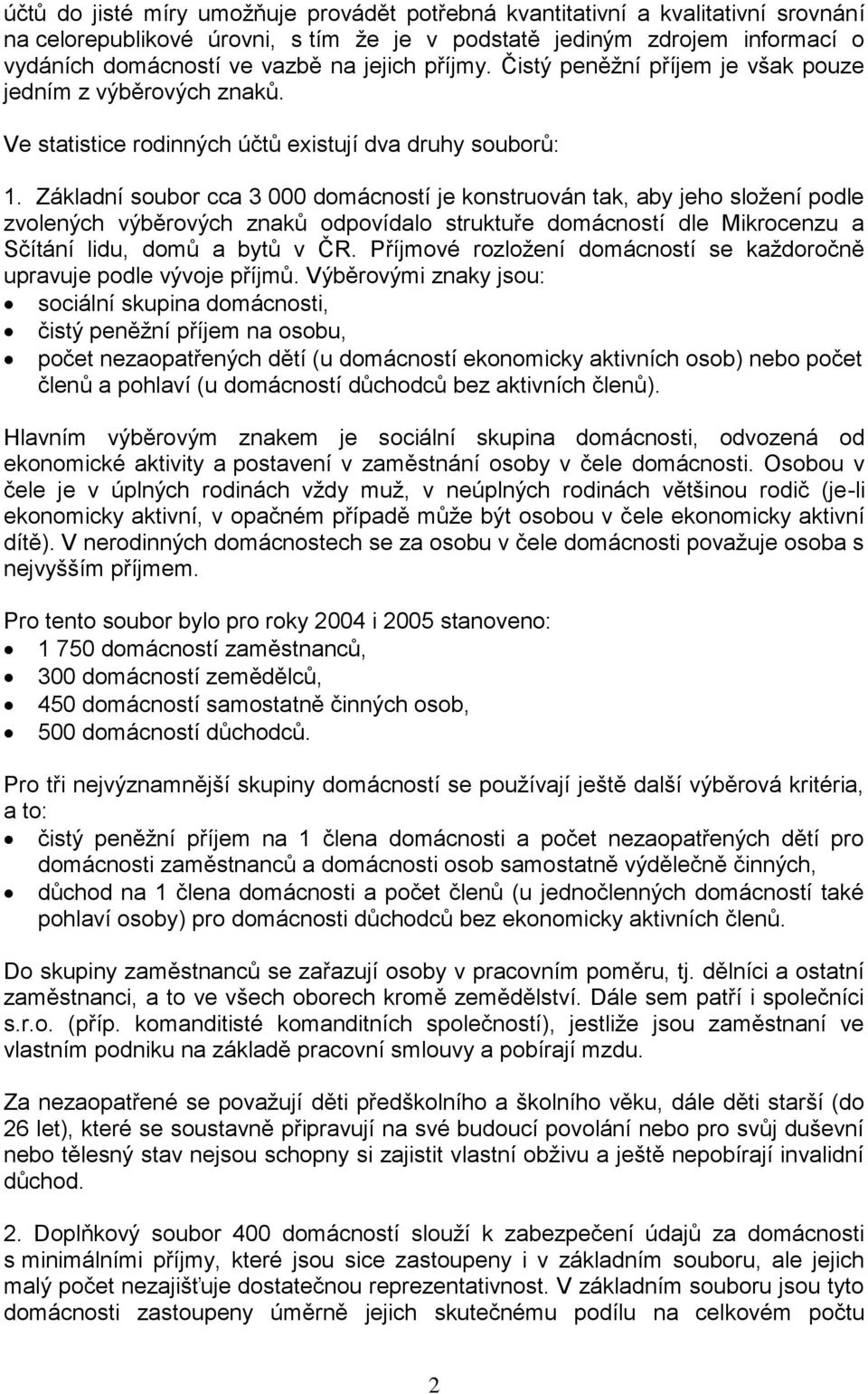 Základní soubor cca 3 000 domácností je konstruován tak, aby jeho složení podle zvolených výběrových znaků odpovídalo struktuře domácností dle Mikrocenzu a Sčítání lidu, domů a bytů v ČR.