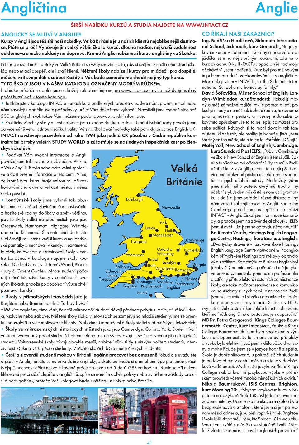 Kromě nabízíme i kurzy angličtiny ve Skotsku. Při sestavování naší nabídky ve Velké Británii se vždy snažíme o to, aby si svůj kurz našli nejen středoškoláci nebo mladí dospělí, ale i zralí klienti.