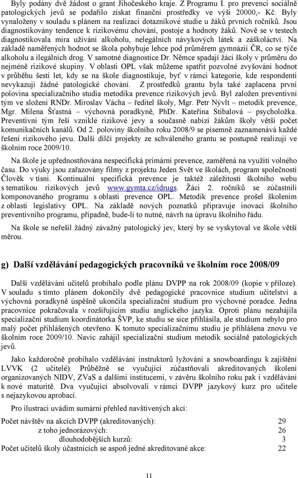 Nově se v testech diagnostikovala míra užívání alkoholu, nelegálních návykových látek a záškoláctví.