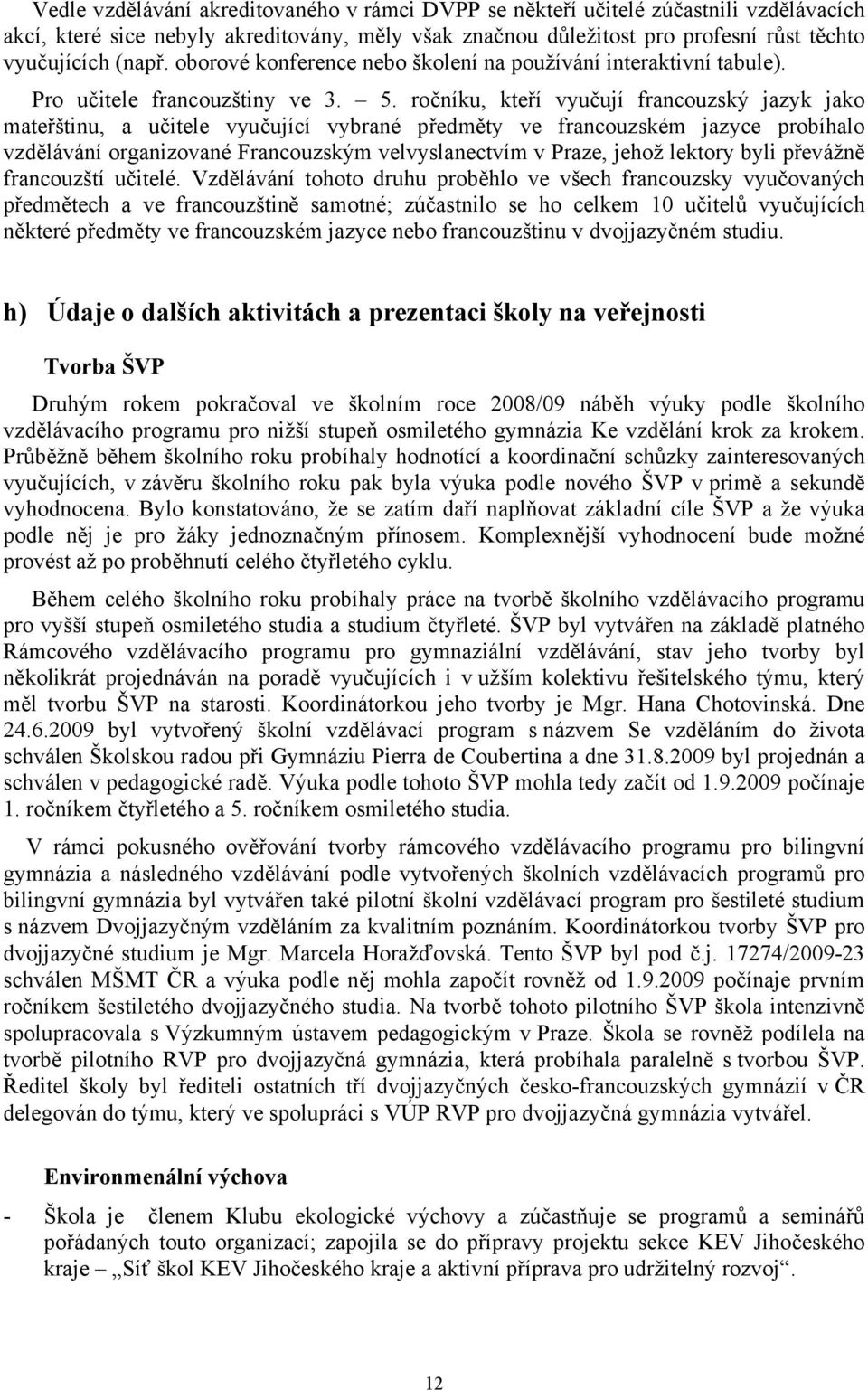 ročníku, kteří vyučují francouzský jazyk jako mateřštinu, a učitele vyučující vybrané předměty ve francouzském jazyce probíhalo vzdělávání organizované Francouzským velvyslanectvím v Praze, jehož