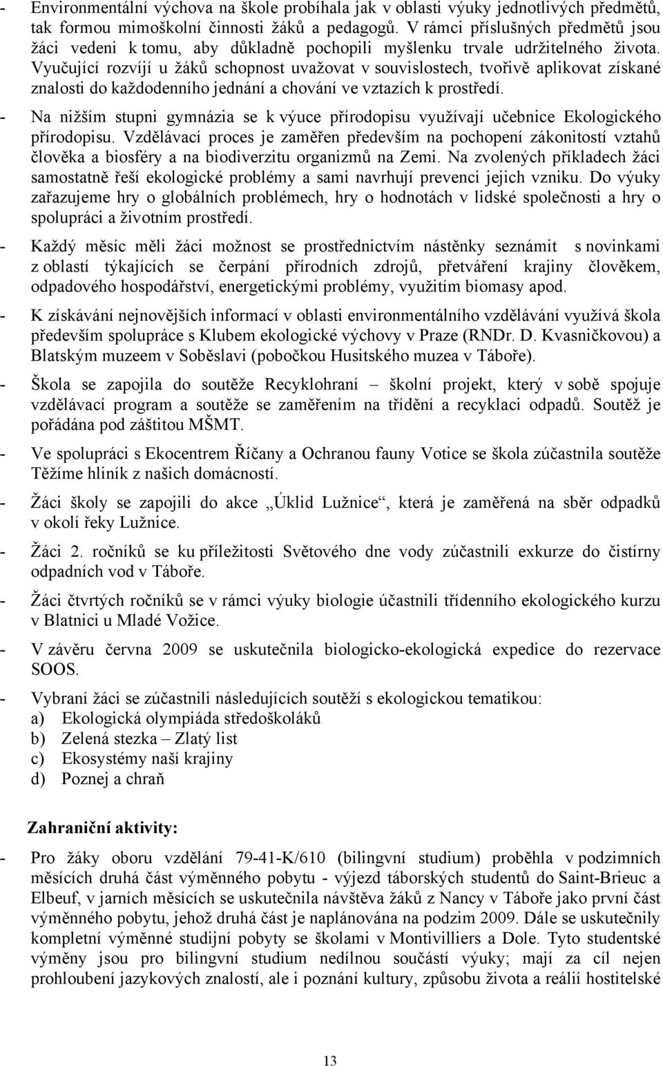 Vyučující rozvíjí u žáků schopnost uvažovat v souvislostech, tvořivě aplikovat získané znalosti do každodenního jednání a chování ve vztazích k prostředí.