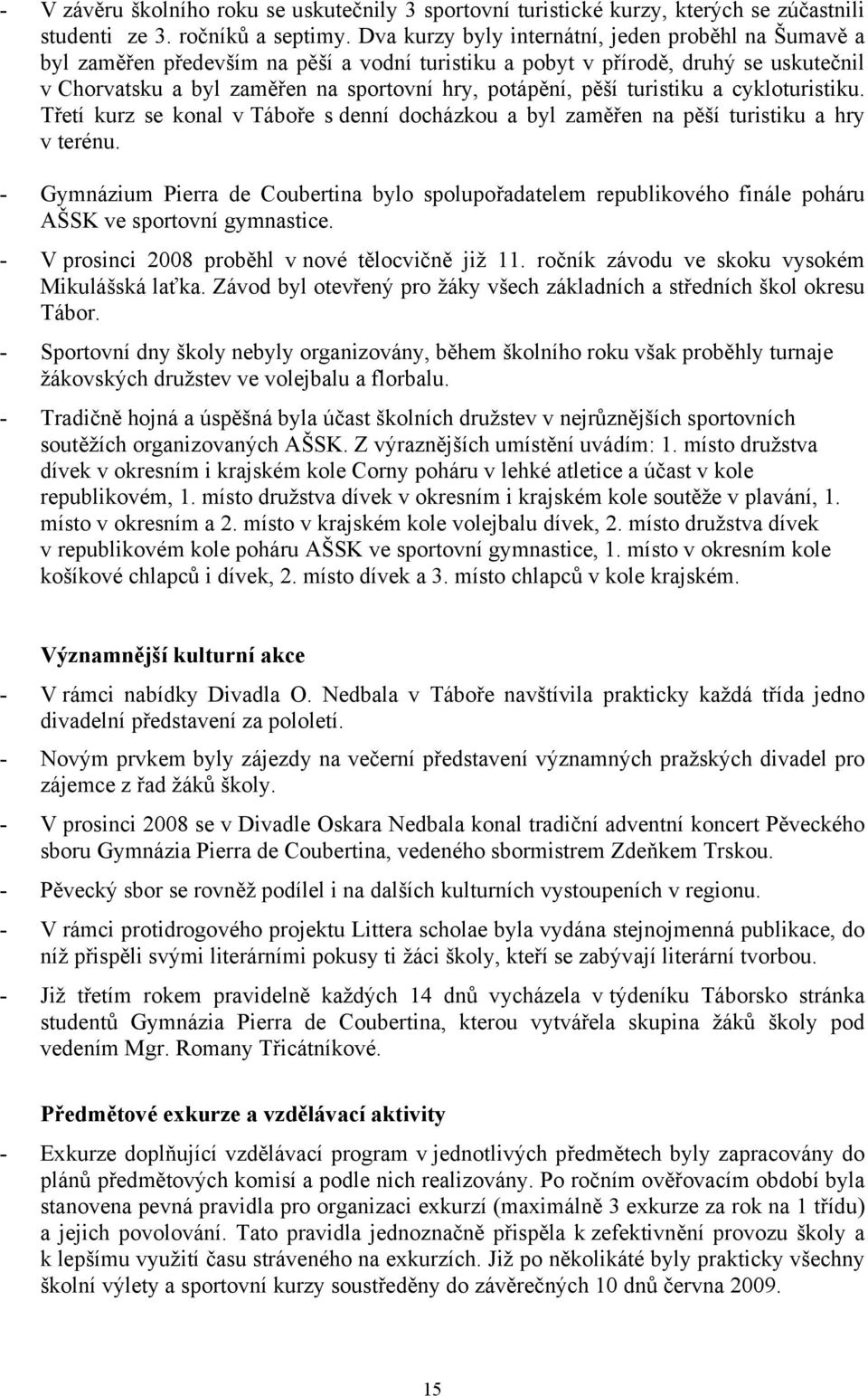 turistiku a cykloturistiku. Třetí kurz se konal v Táboře s denní docházkou a byl zaměřen na pěší turistiku a hry v terénu.