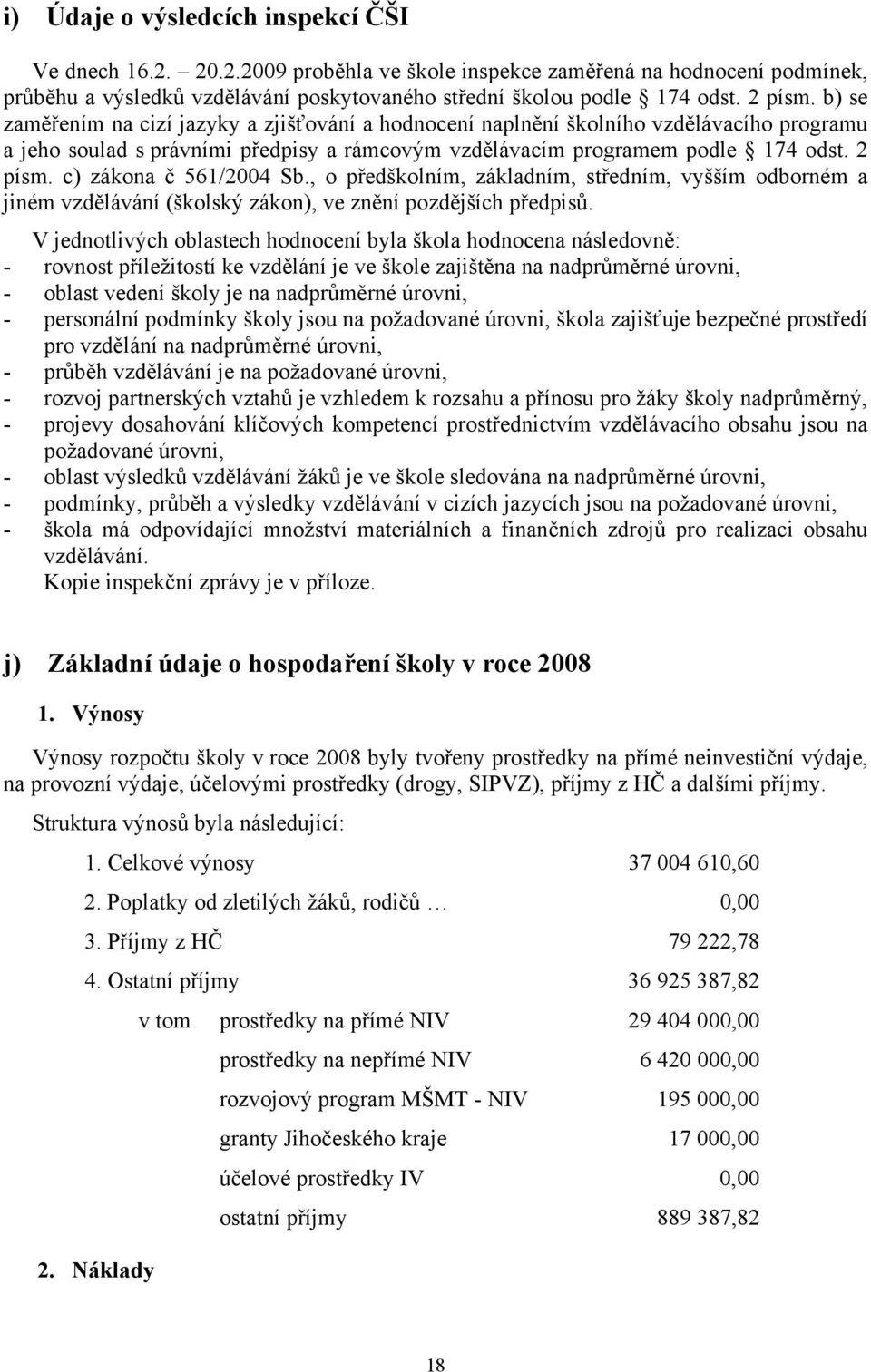 c) zákona č 561/2004 Sb., o předškolním, základním, středním, vyšším odborném a jiném vzdělávání (školský zákon), ve znění pozdějších předpisů.