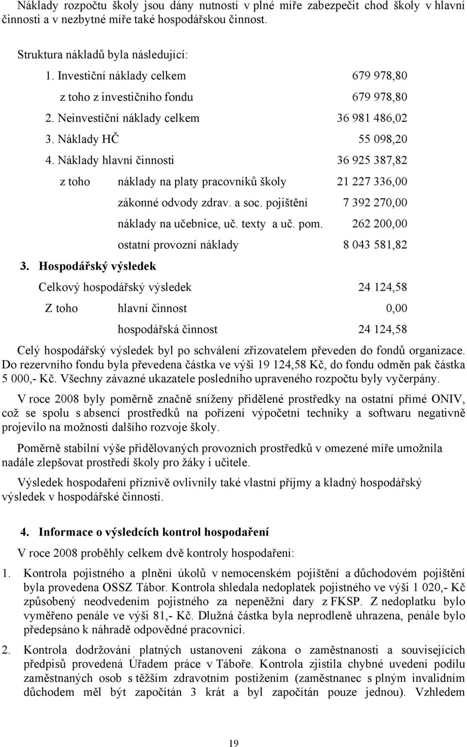 Náklady hlavní činnosti 36 925 387,82 z toho náklady na platy pracovníků školy 21 227 336,00 3. Hospodářský výsledek zákonné odvody zdrav. a soc. pojištění 7 392 270,00 náklady na učebnice, uč.