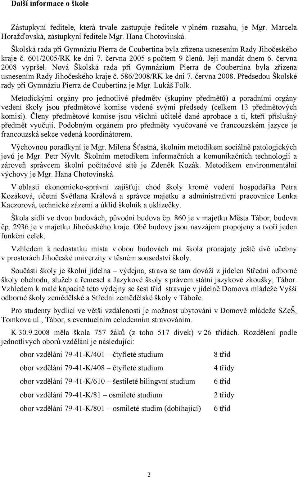 Nová Školská rada při Gymnázium Pierra de Coubertina byla zřízena usnesením Rady Jihočeského kraje č. 586/2008/RK ke dni 7. června 2008.