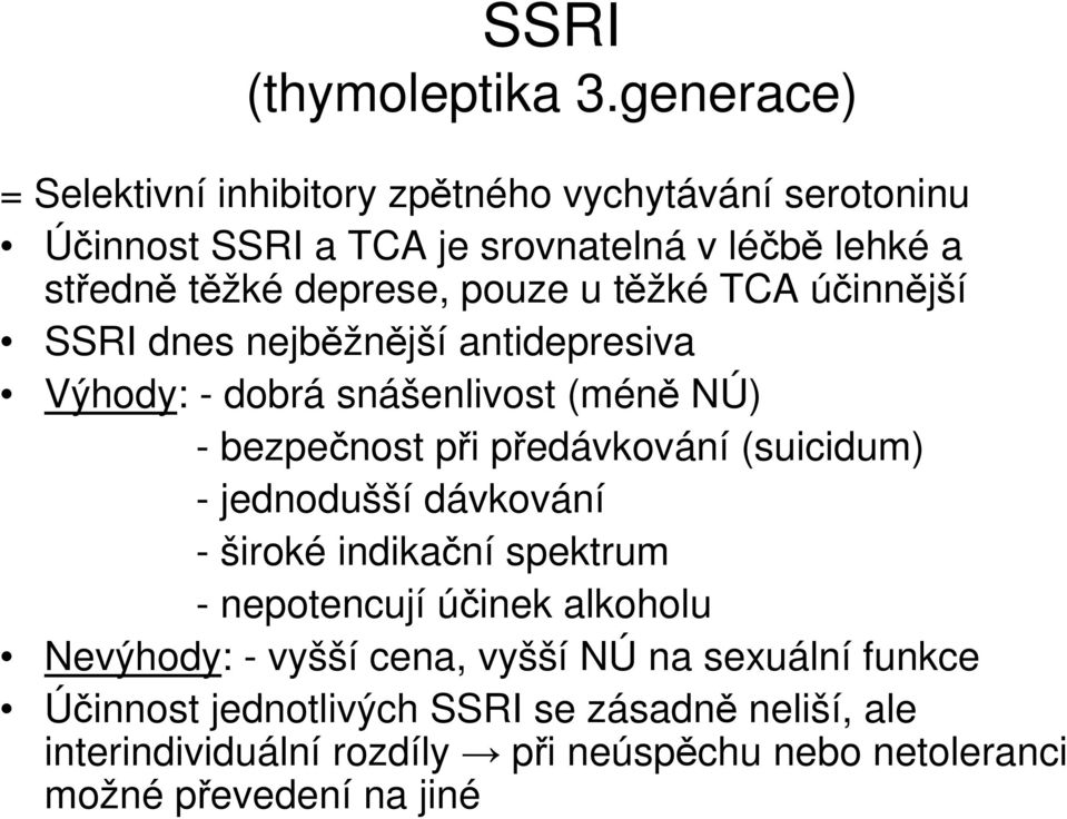 pouze u těžké TCA účinnější SSRI dnes nejběžnější antidepresiva Výhody: - dobrá snášenlivost (méně Ú) - bezpečnost při předávkování