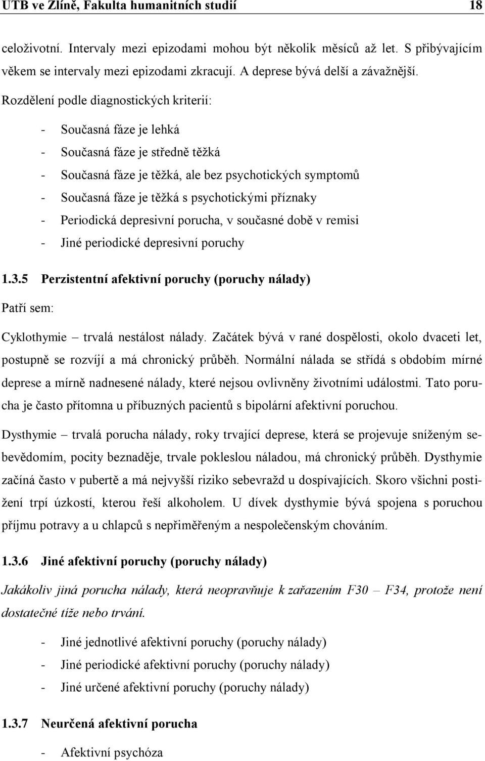 Rozdělení podle diagnostických kriterií: - Současná fáze je lehká - Současná fáze je středně těžká - Současná fáze je těžká, ale bez psychotických symptomů - Současná fáze je těžká s psychotickými