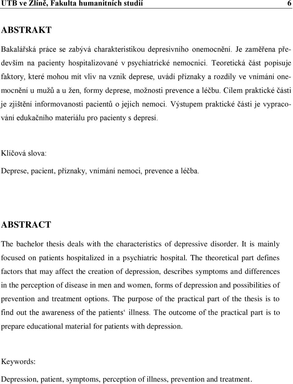 Cílem praktické části je zjištění informovanosti pacientů o jejich nemoci. Výstupem praktické části je vypracování edukačního materiálu pro pacienty s depresí.