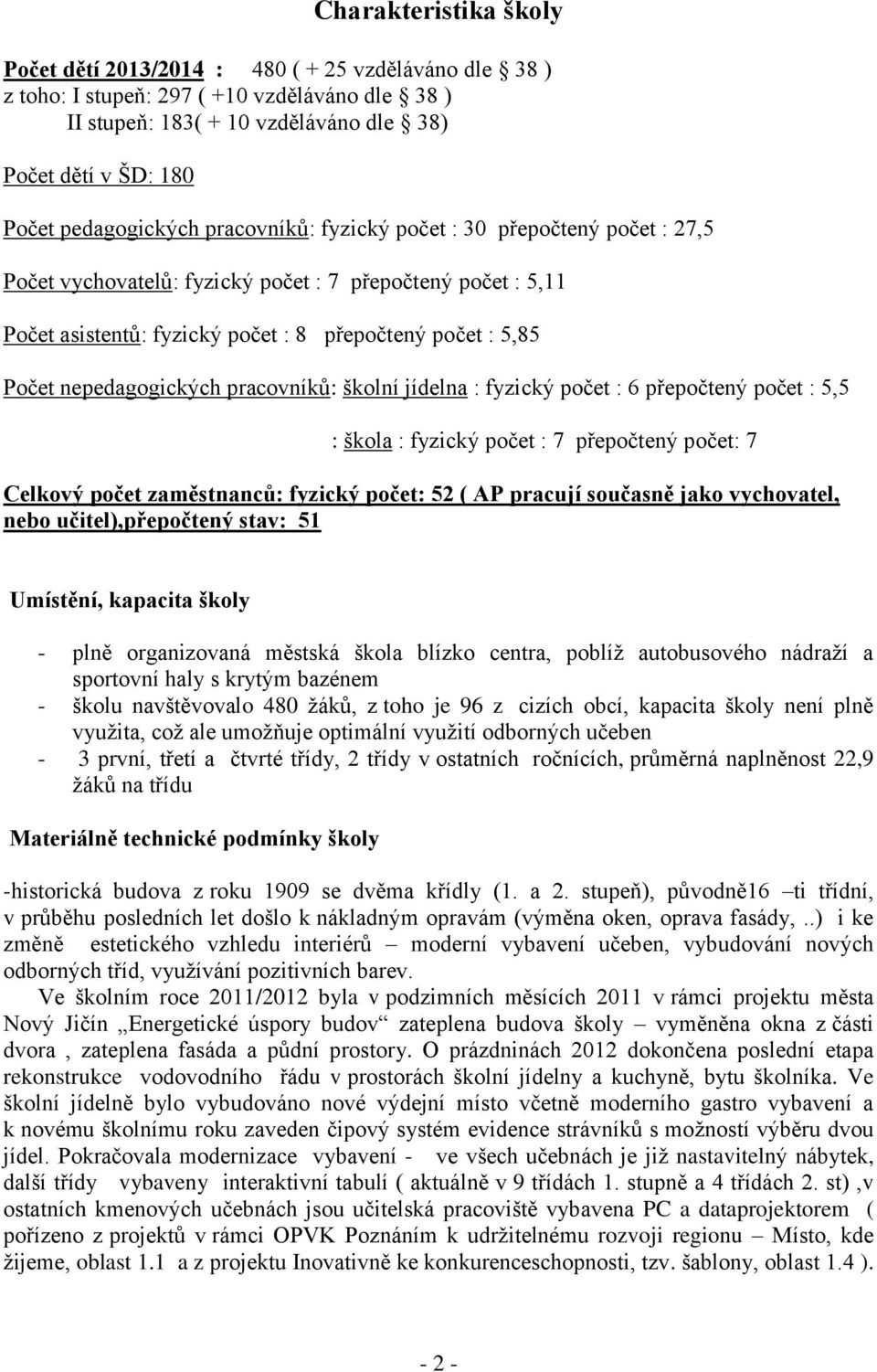 pracovníků: školní jídelna : fyzický počet : 6 přepočtený počet : 5,5 : škola : fyzický počet : 7 přepočtený počet: 7 Celkový počet zaměstnanců: fyzický počet: 52 ( AP pracují současně jako