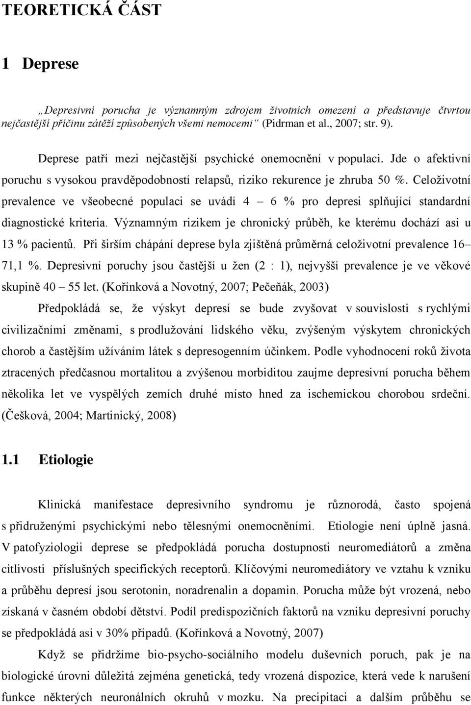 Celoţivotní prevalence ve všeobecné populaci se uvádí 4 6 % pro depresi splňující standardní diagnostické kriteria. Významným rizikem je chronický průběh, ke kterému dochází asi u 13 % pacientů.