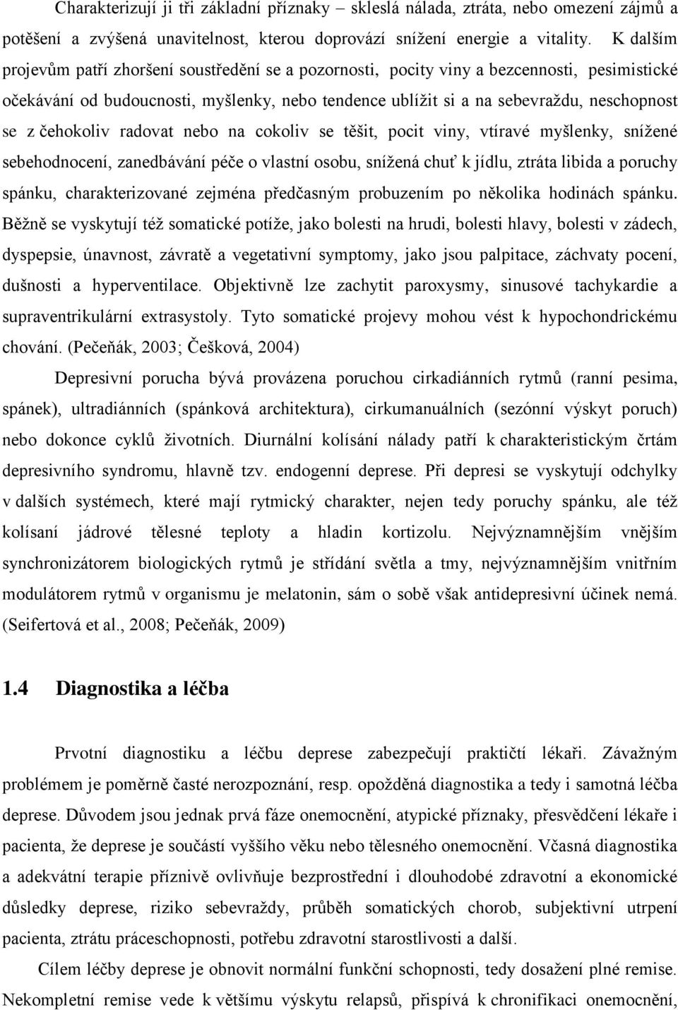 čehokoliv radovat nebo na cokoliv se těšit, pocit viny, vtíravé myšlenky, sníţené sebehodnocení, zanedbávání péče o vlastní osobu, sníţená chuť k jídlu, ztráta libida a poruchy spánku,