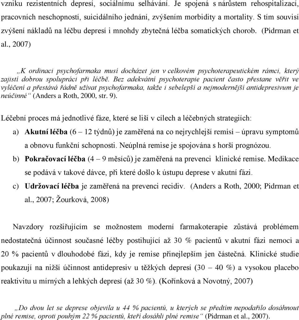 , 27) K ordinaci psychofarmaka musí docházet jen v celkovém psychoterapeutickém rámci, který zajistí dobrou spolupráci při léčbě.