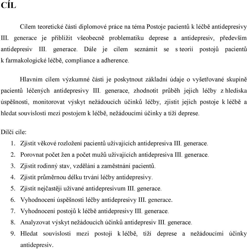 Hlavním cílem výzkumné části je poskytnout základní údaje o vyšetřované skupině pacientů léčených antidepresivy III.