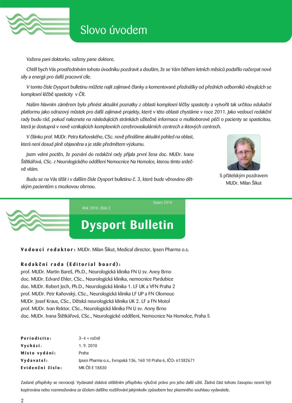 Našim hlavním záměrem bylo přinést aktuální poznatky z oblasti komplexní léčby spasticity a vytvořit tak určitou edukační platformu jako odrazový můstek pro další zajímavé projekty, které v této