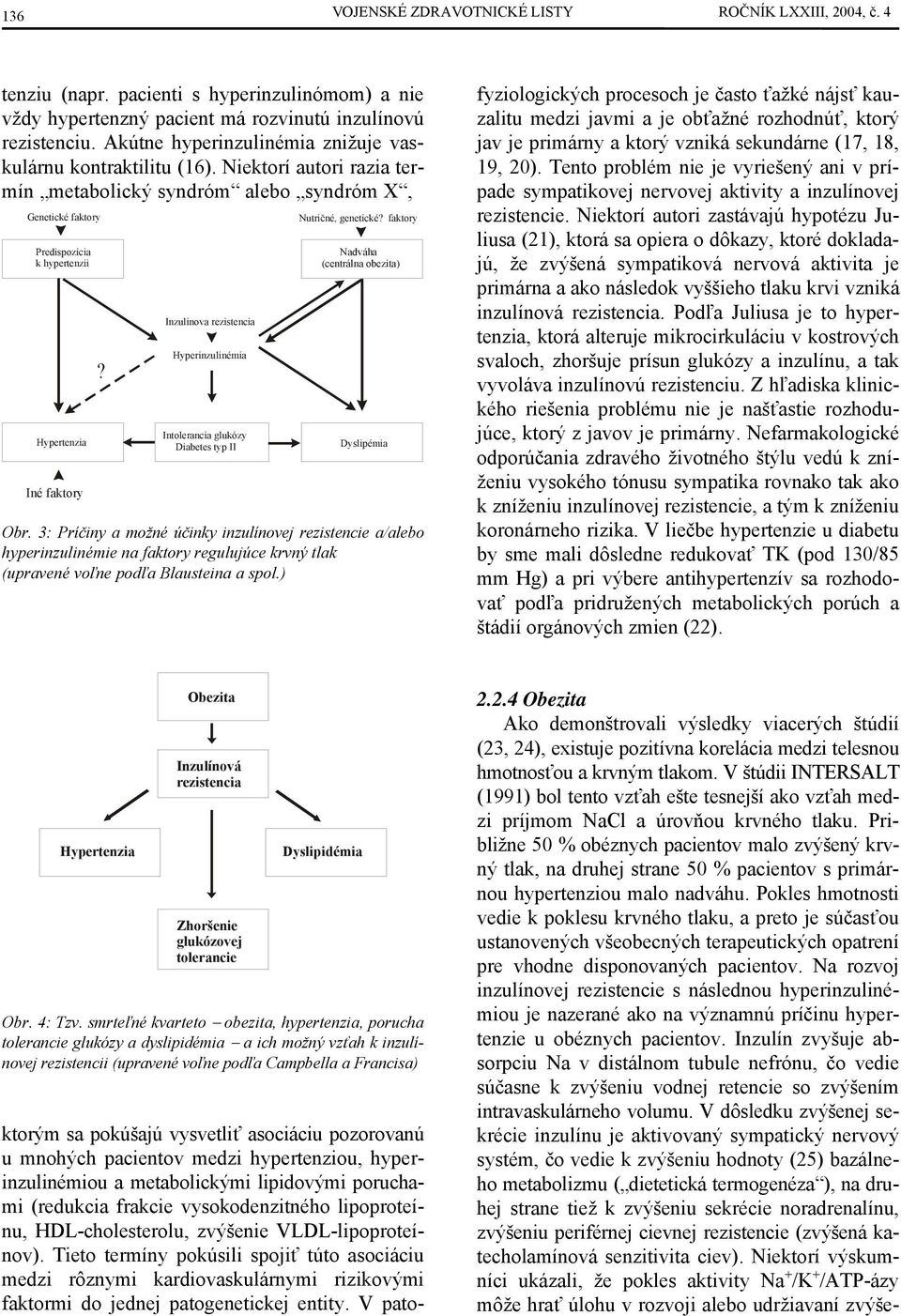 Inzulínova rezistencia Hyperinzulinémia Intolerancia glukózy Diabetes typ II Nutričné, genetické? faktory Nadváha (centrálna obezita) Dyslipémia Obr.